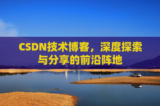 CSDN技术博客，深度探索与分享的前沿阵地